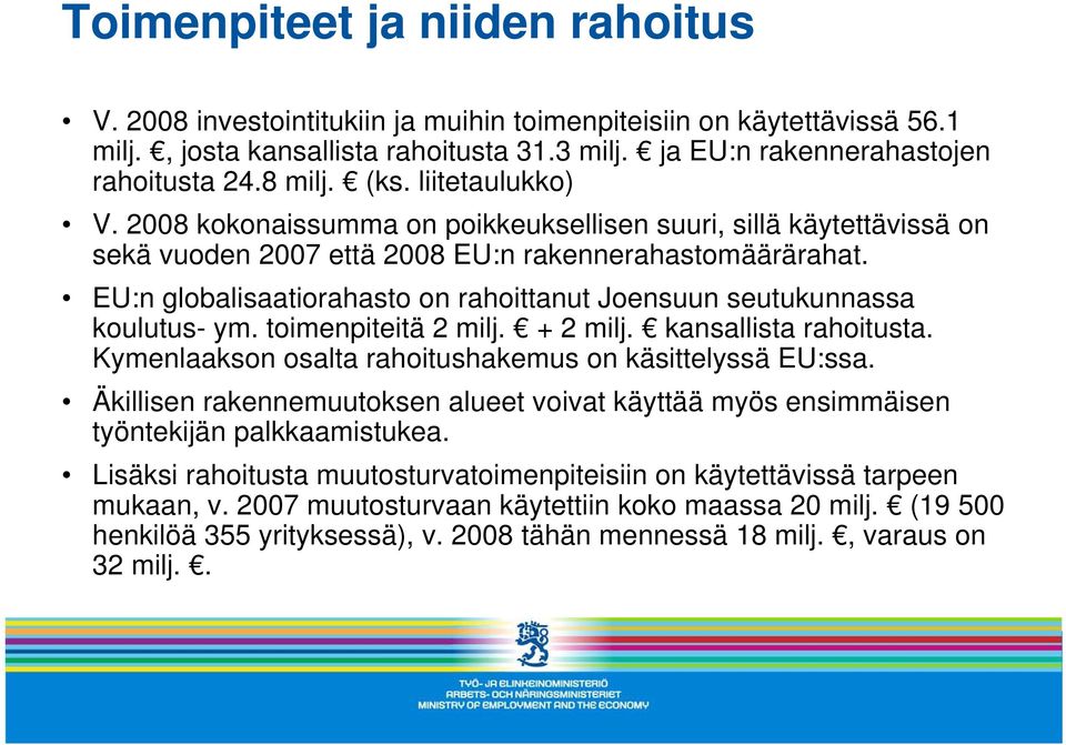 EU:n globalisaatiorahasto on rahoittanut Joensuun seutukunnassa koulutus- ym. toimenpiteitä 2 milj. + 2 milj. kansallista rahoitusta. Kymenlaakson osalta rahoitushakemus on käsittelyssä EU:ssa.