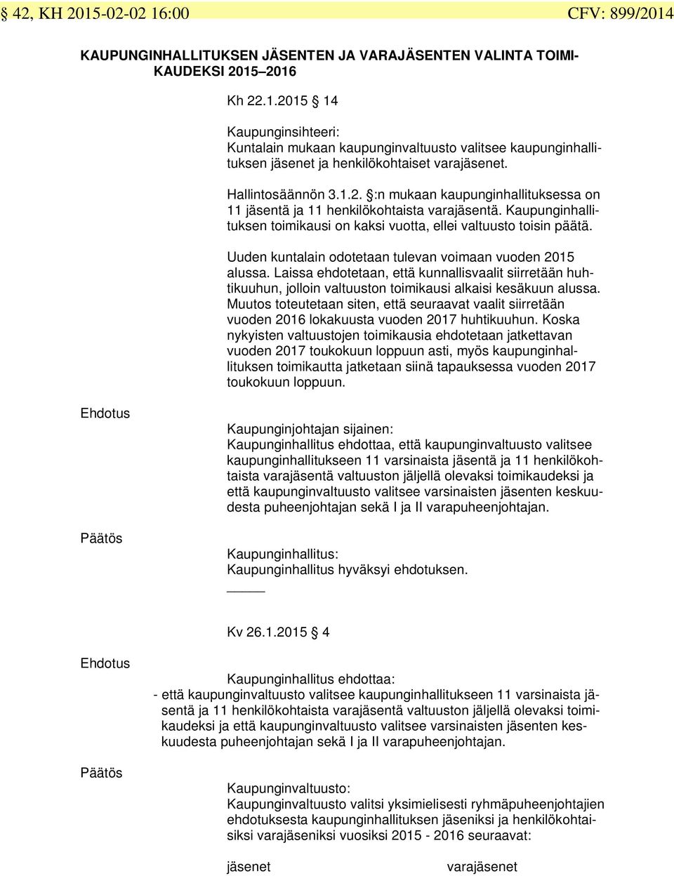 Uuden kuntalain odotetaan tulevan voimaan vuoden 2015 alussa. Laissa ehdotetaan, että kunnallisvaalit siirretään huhtikuuhun, jolloin valtuuston toimikausi alkaisi kesäkuun alussa.