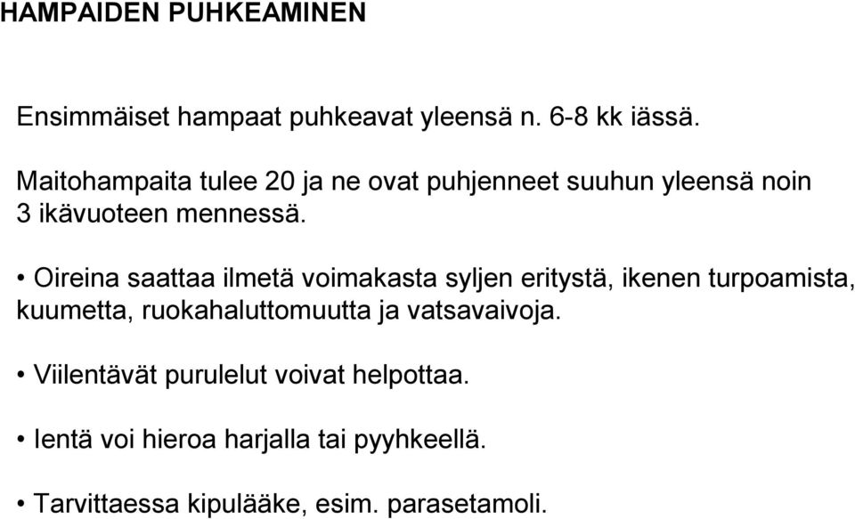 Oireina saattaa ilmetä voimakasta syljen eritystä, ikenen turpoamista, kuumetta, ruokahaluttomuutta