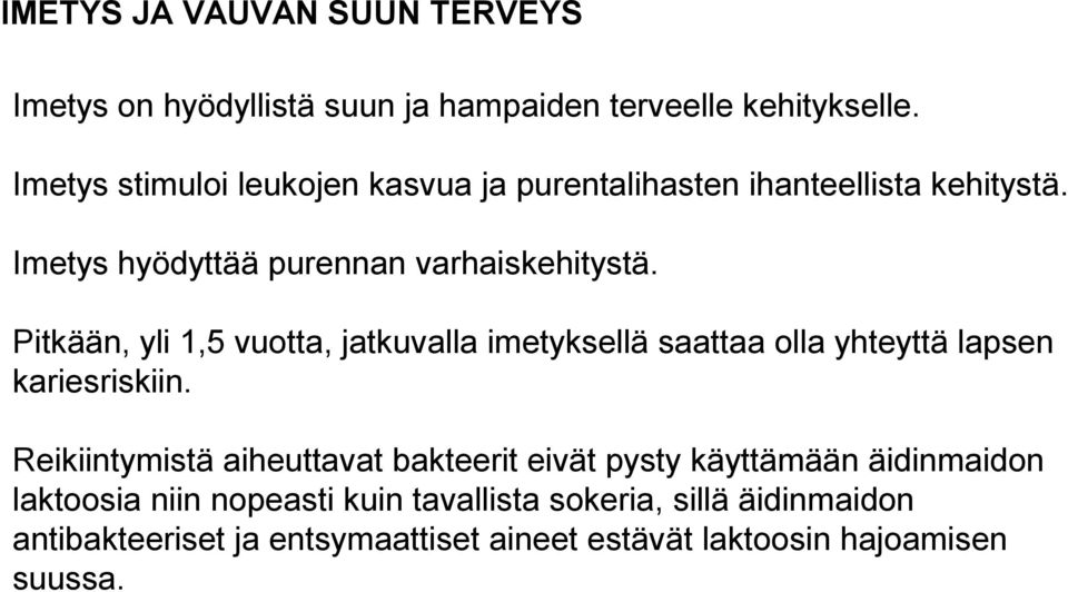 Pitkään, yli 1,5 vuotta, jatkuvalla imetyksellä saattaa olla yhteyttä lapsen kariesriskiin.