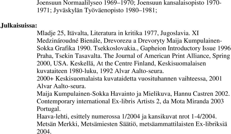The Journal of American Print Alliance, Spring 2000, USA. Keskellä, At the Centre Finland, Keskisuomalaisen kuvataiteen 1980-luku, 1992 Alvar Aalto-seura.