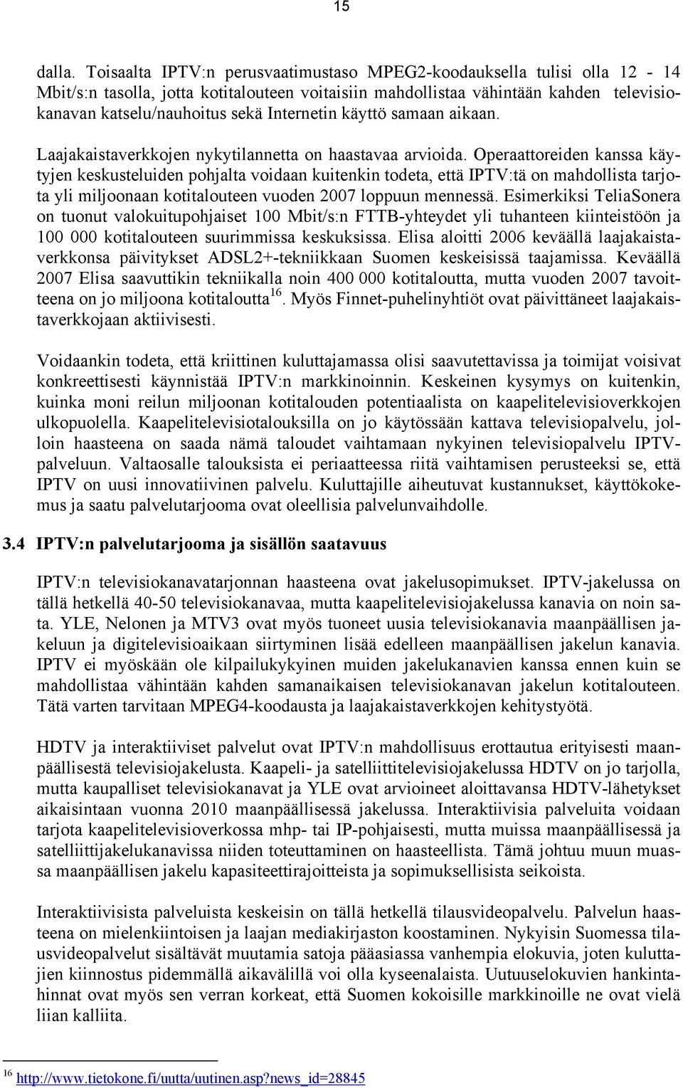 Internetin käyttö samaan aikaan. Laajakaistaverkkojen nykytilannetta on haastavaa arvioida.