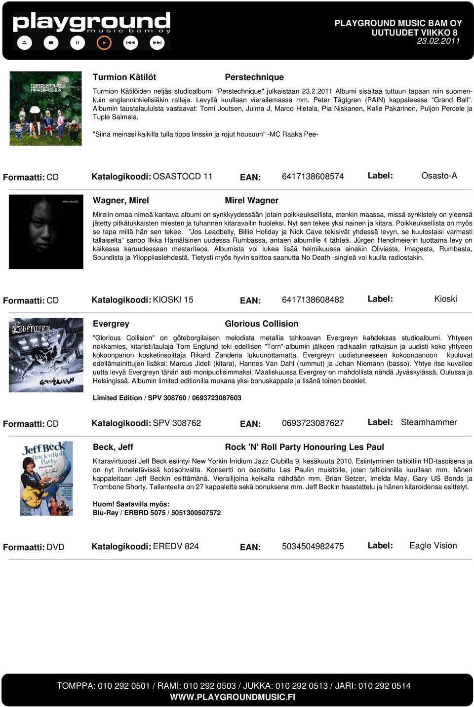 Albumin taustalauluista vastaavat: Tomi Joutsen, Julma J, Marco Hietala, Pia Niskanen, Kalle Pakarinen, Puijon Percele ja Tuple Salmela.