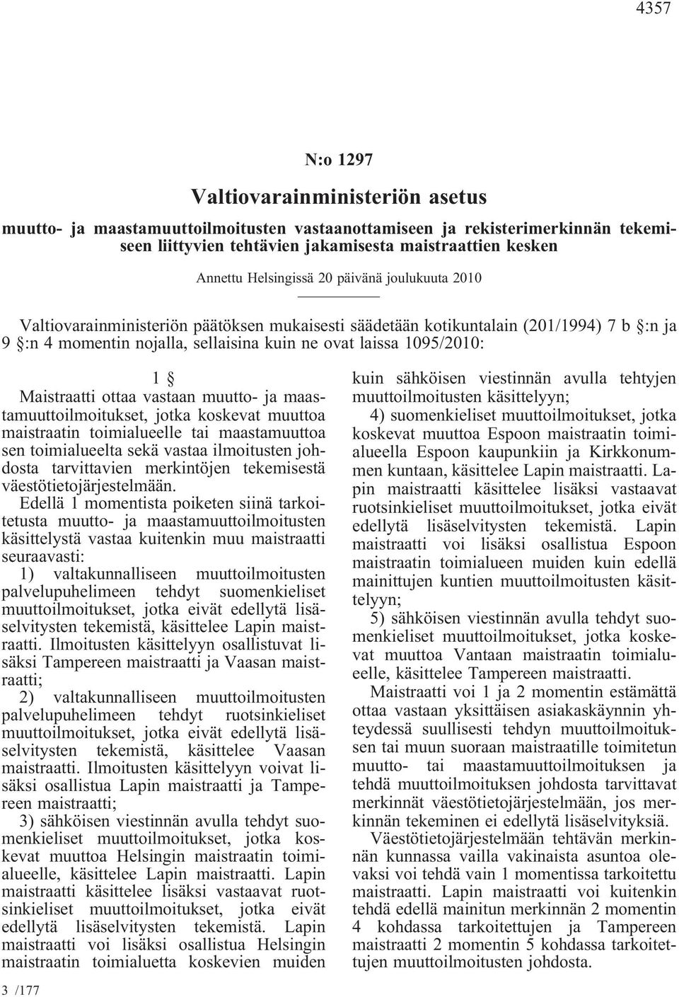 Maistraatti ottaa vastaan muutto- ja maastamuuttoilmoitukset, jotka koskevat muuttoa maistraatin toimialueelle tai maastamuuttoa sen toimialueelta sekä vastaa ilmoitusten johdosta tarvittavien