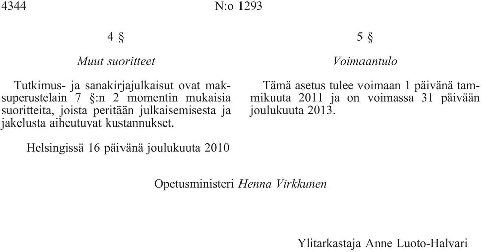 5 Voimaantulo Tämä asetus tulee voimaan 1 päivänä tammikuuta 2011 ja on voimassa 31 päivään