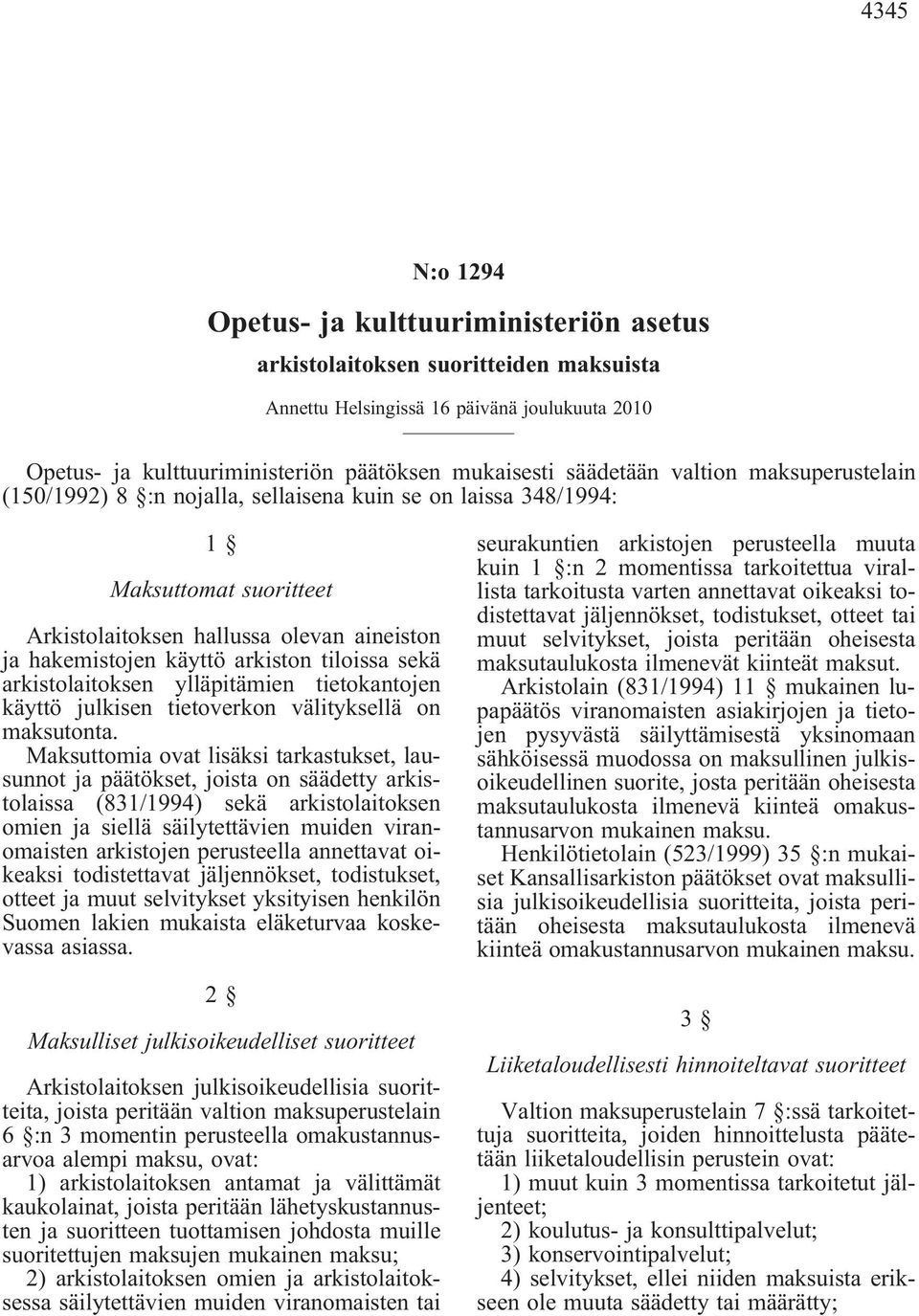 tiloissa sekä arkistolaitoksen ylläpitämien tietokantojen käyttö julkisen tietoverkon välityksellä on maksutonta.