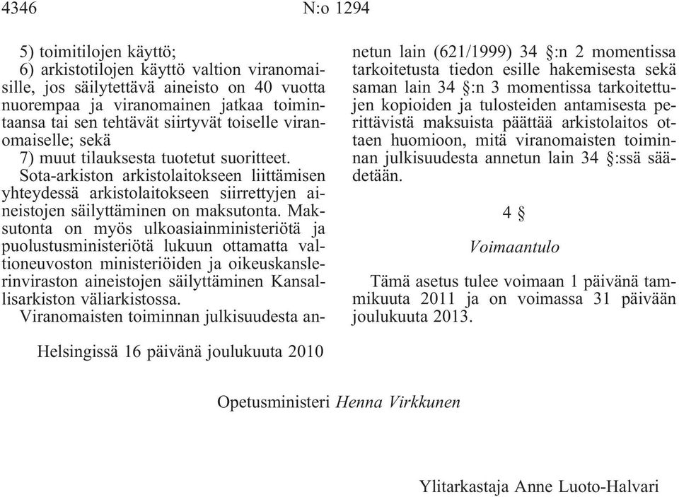 Maksutonta on myös ulkoasiainministeriötä ja puolustusministeriötä lukuun ottamatta valtioneuvoston ministeriöiden ja oikeuskanslerinviraston aineistojen säilyttäminen Kansallisarkiston
