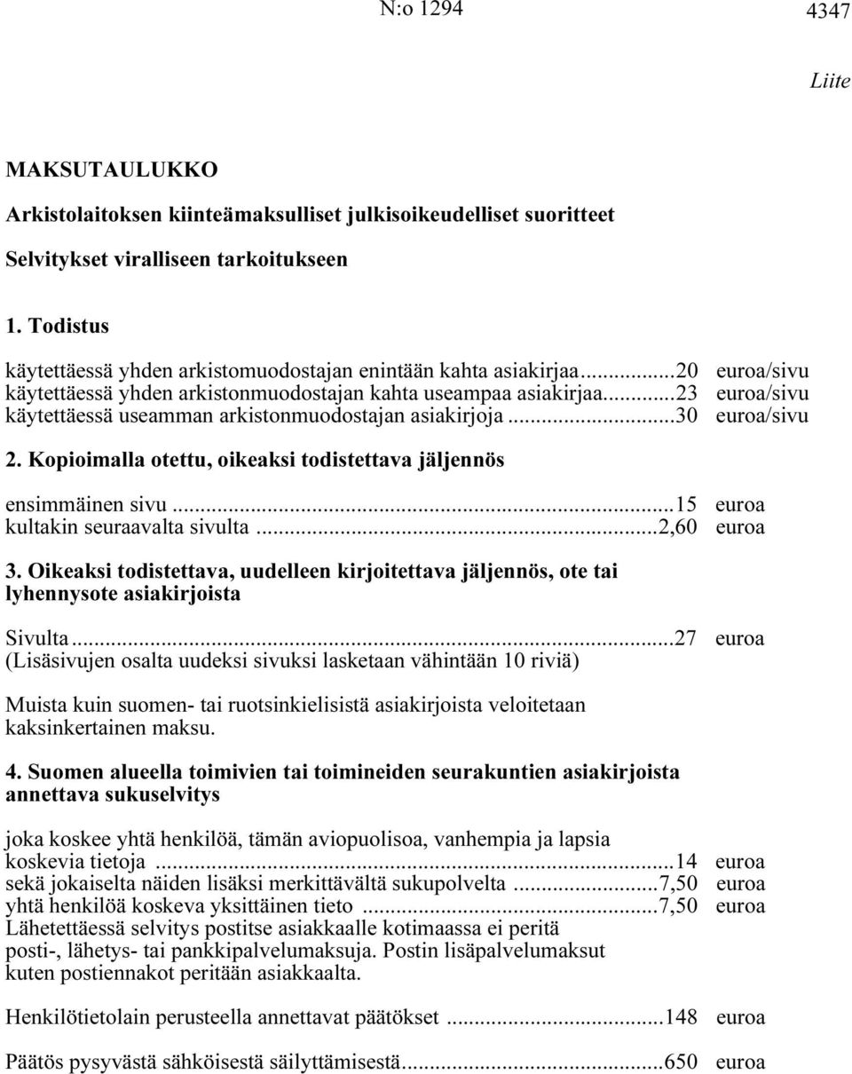 ..23 euroa/sivu käytettäessä useamman arkistonmuodostajan asiakirjoja...30 euroa/sivu 2. Kopioimalla otettu, oikeaksi todistettava jäljennös ensimmäinen sivu...15 euroa kultakin seuraavalta sivulta.