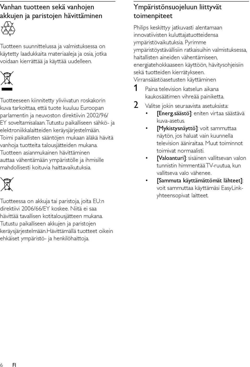 Tutustu paikalliseen sähkö- ja elektroniikkalaitteiden keräysjärjestelmään. Toimi paikallisten sääntöjen mukaan äläkä hävitä vanhoja tuotteita talousjätteiden mukana.