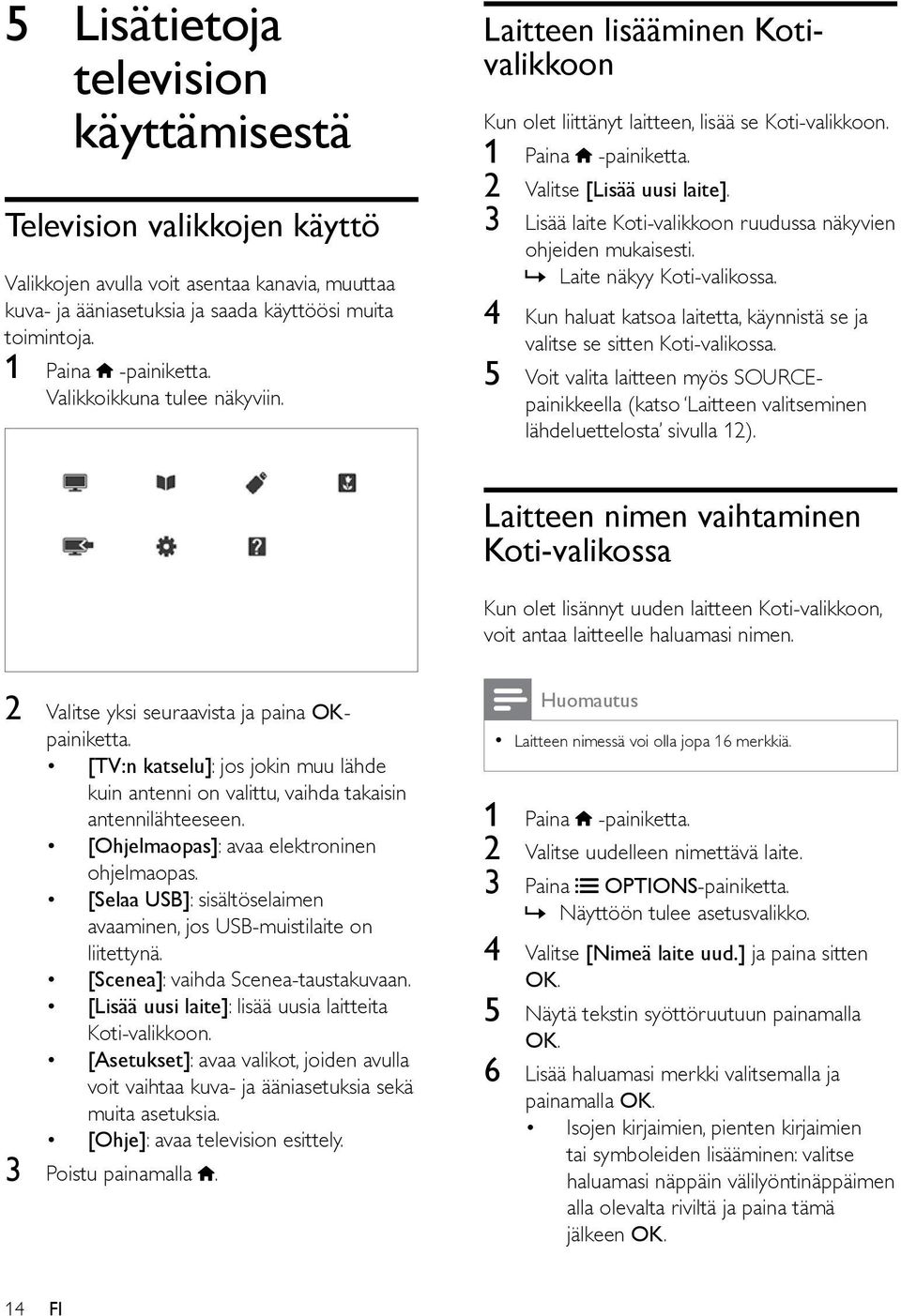 3 Lisää laite Koti-valikkoon ruudussa näkyvien ohjeiden mukaisesti. Laite näkyy Koti-valikossa. 4 Kun haluat katsoa laitetta, käynnistä se ja valitse se sitten Koti-valikossa.