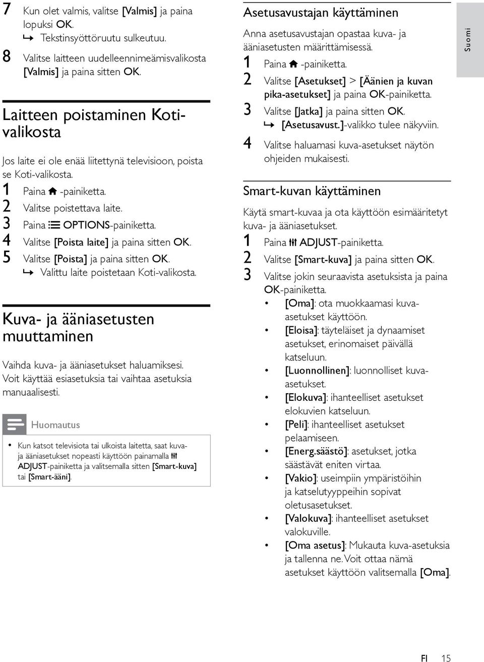 4 Valitse [Poista laite] ja paina sitten OK. 5 Valitse [Poista] ja paina sitten OK. Valittu laite poistetaan Koti-valikosta.