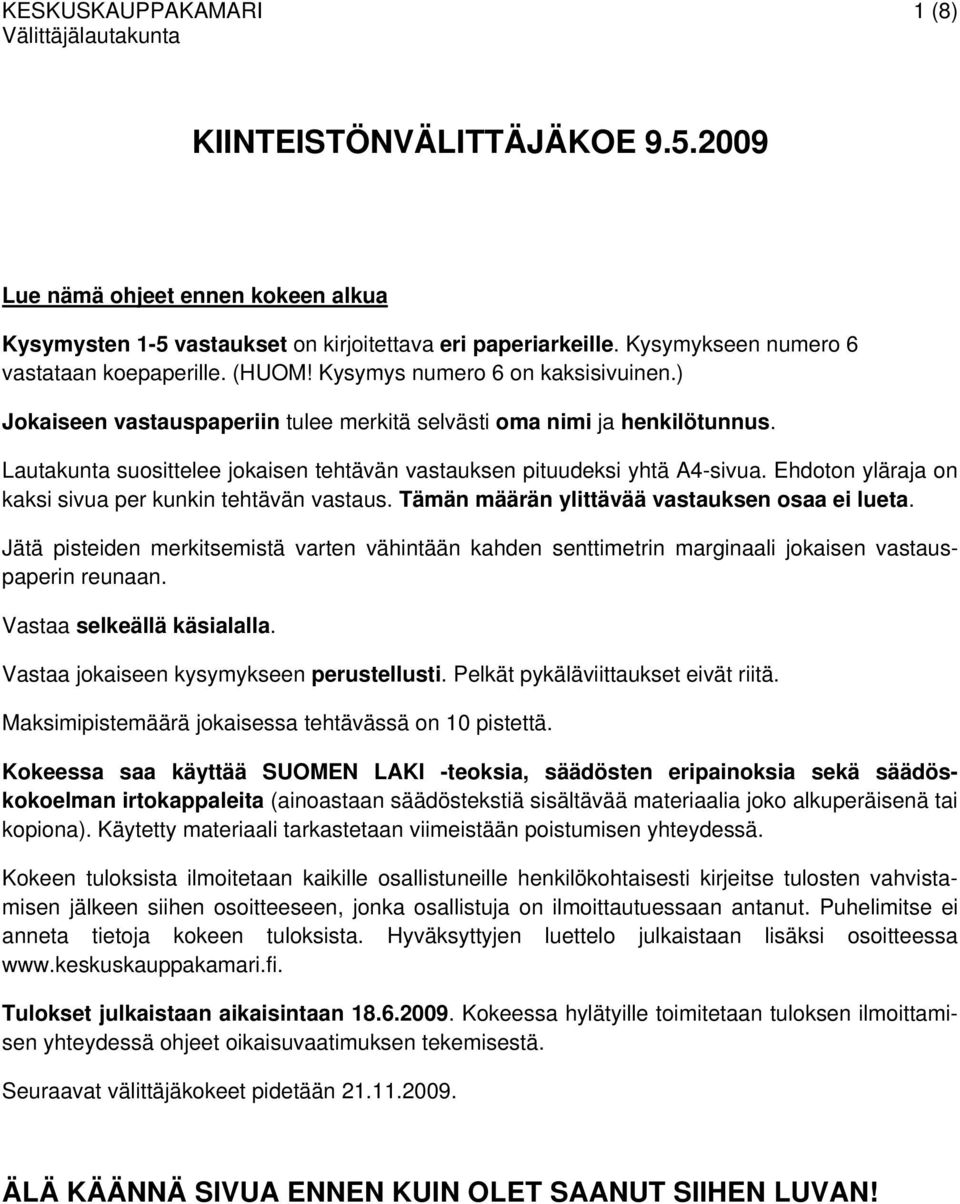 Lautakunta suosittelee jokaisen tehtävän vastauksen pituudeksi yhtä A4-sivua. Ehdoton yläraja on kaksi sivua per kunkin tehtävän vastaus. Tämän määrän ylittävää vastauksen osaa ei lueta.