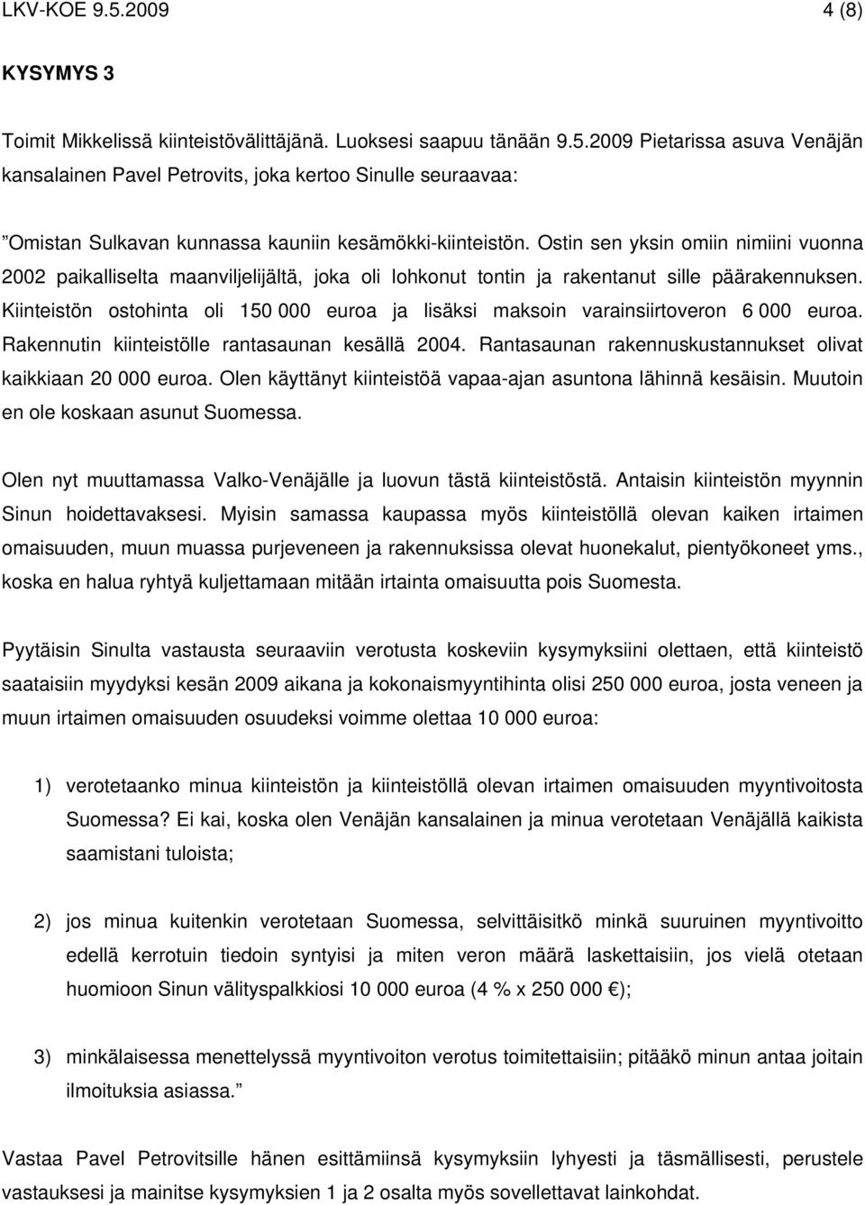 Kiinteistön ostohinta oli 150 000 euroa ja lisäksi maksoin varainsiirtoveron 6 000 euroa. Rakennutin kiinteistölle rantasaunan kesällä 2004.