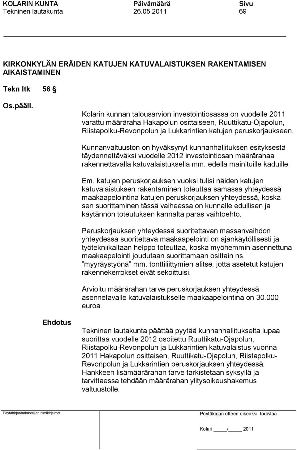 Kunnanvaltuuston on hyväksynyt kunnanhallituksen esityksestä täydennettäväksi vuodelle 2012 investointiosan määrärahaa rakennettavalla katuvalaistuksella mm. edellä mainituille kaduille. Em.