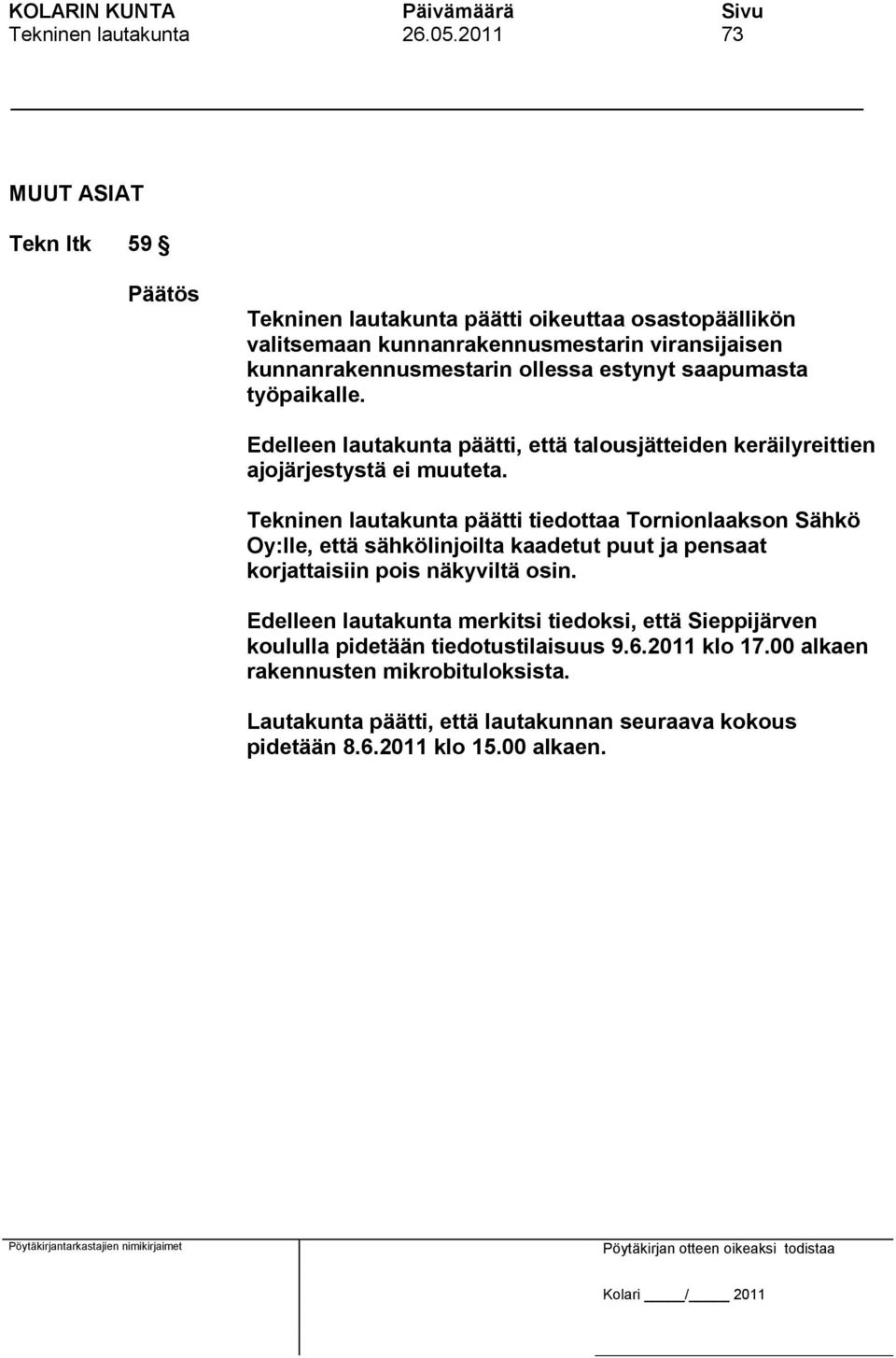 saapumasta työpaikalle. Edelleen lautakunta päätti, että talousjätteiden keräilyreittien ajojärjestystä ei muuteta.