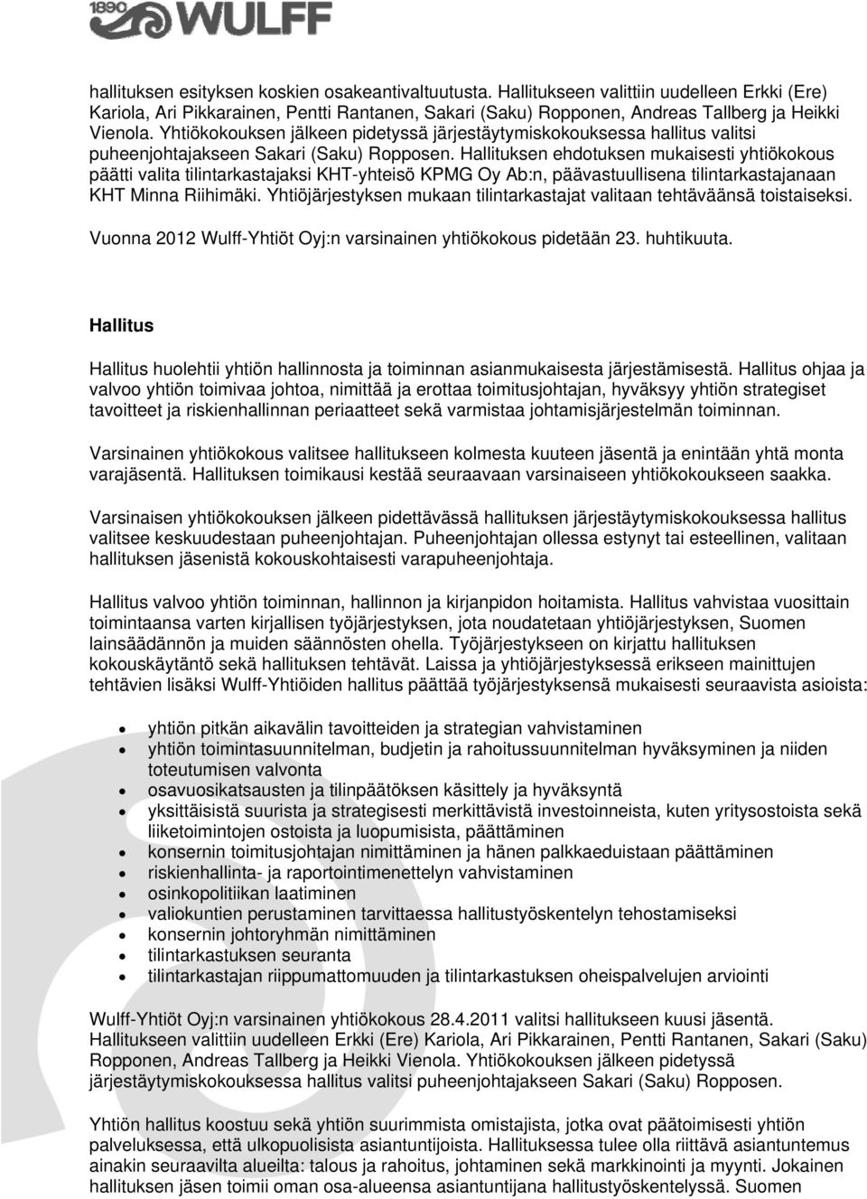 Hallituksen ehdotuksen mukaisesti yhtiökokous päätti valita tilintarkastajaksi KHT-yhteisö KPMG Oy Ab:n, päävastuullisena tilintarkastajanaan KHT Minna Riihimäki.