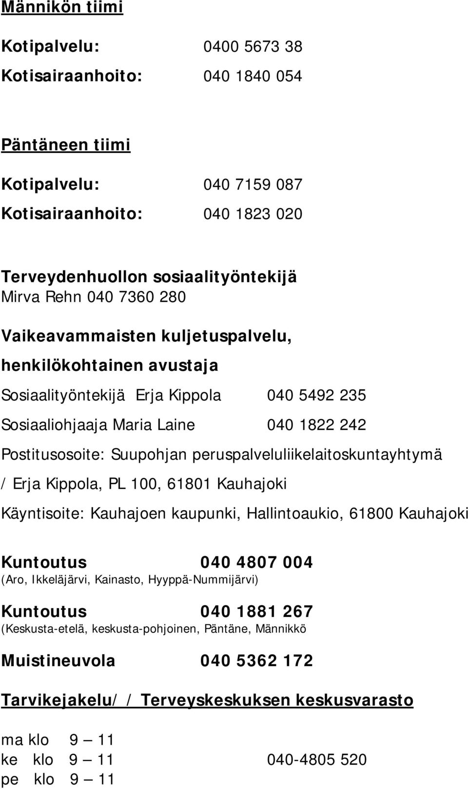 peruspalveluliikelaitoskuntayhtymä / Erja Kippola, PL 100, 61801 Kauhajoki Käyntisoite: Kauhajoen kaupunki, Hallintoaukio, 61800 Kauhajoki Kuntoutus 040 4807 004 (Aro, Ikkeläjärvi, Kainasto,