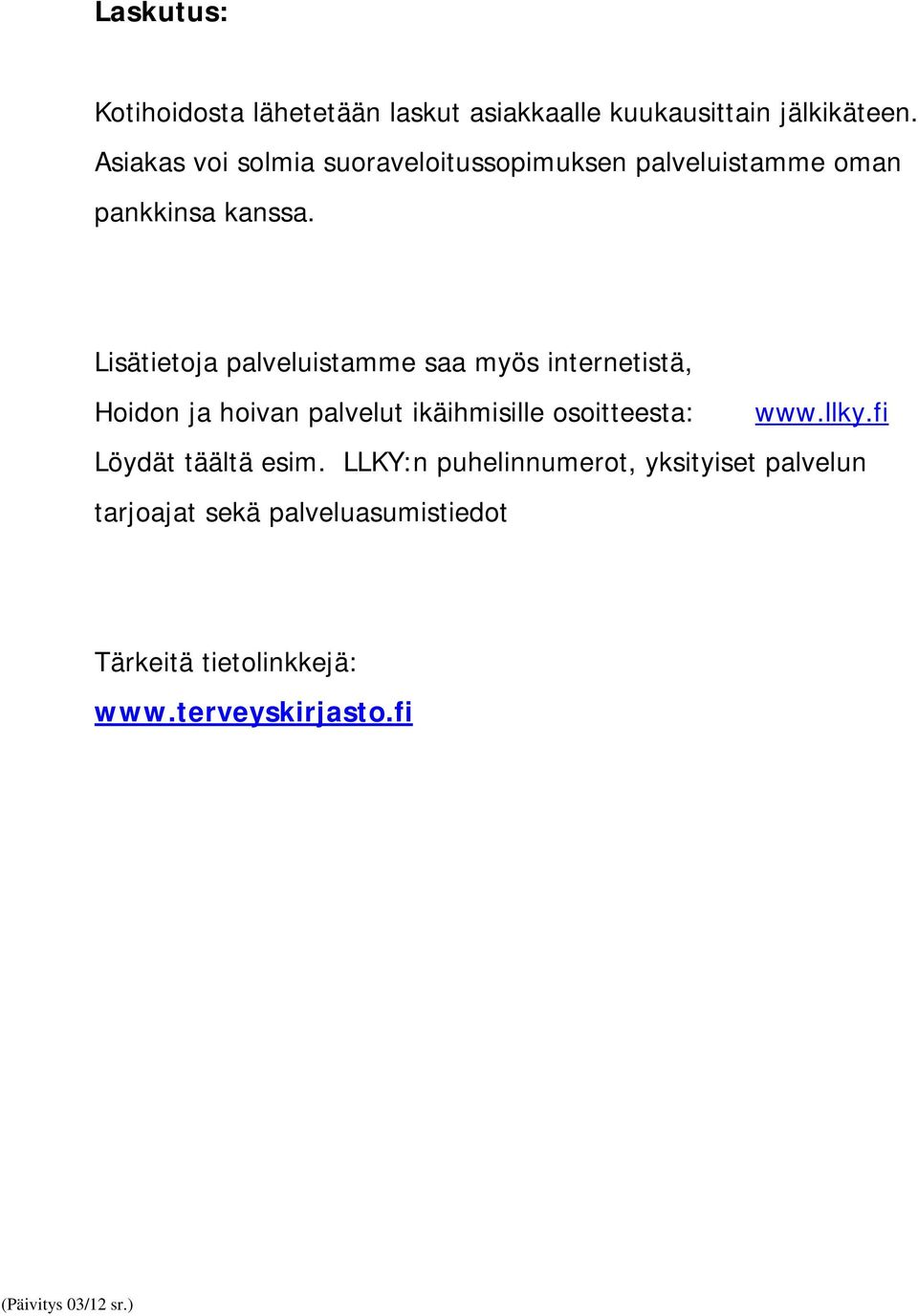 Lisätietoja palveluistamme saa myös internetistä, Hoidon ja hoivan palvelut ikäihmisille osoitteesta: www.