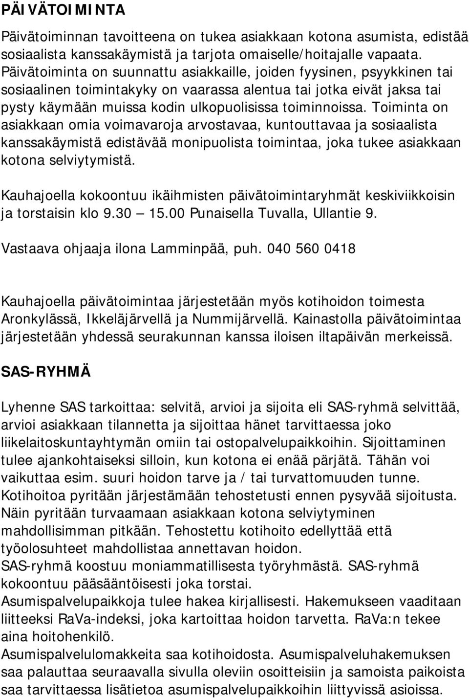 Toiminta on asiakkaan omia voimavaroja arvostavaa, kuntouttavaa ja sosiaalista kanssakäymistä edistävää monipuolista toimintaa, joka tukee asiakkaan kotona selviytymistä.