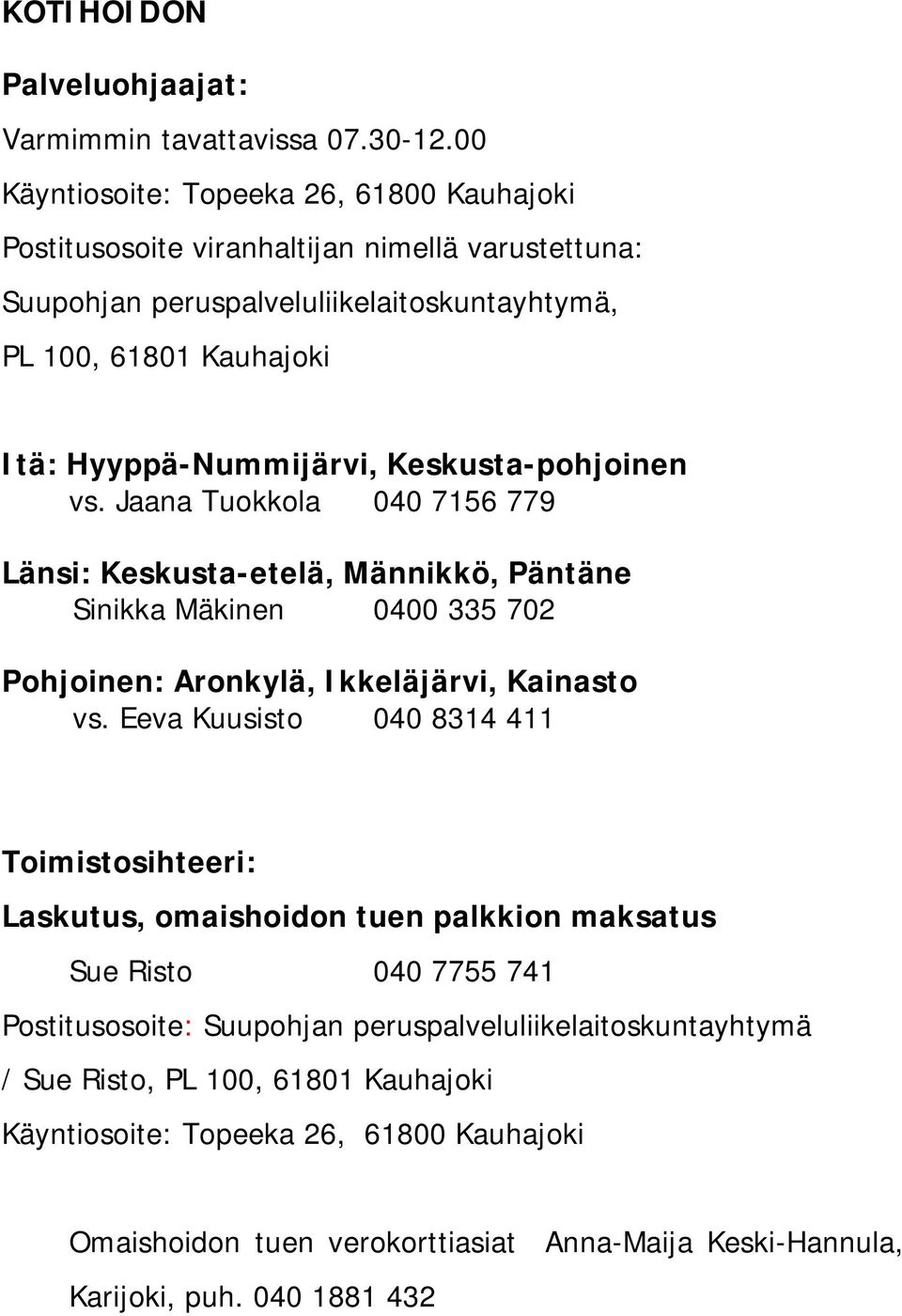 Keskusta-pohjoinen vs. Jaana Tuokkola 040 7156 779 Länsi: Keskusta-etelä, Männikkö, Päntäne Sinikka Mäkinen 0400 335 702 Pohjoinen: Aronkylä, Ikkeläjärvi, Kainasto vs.