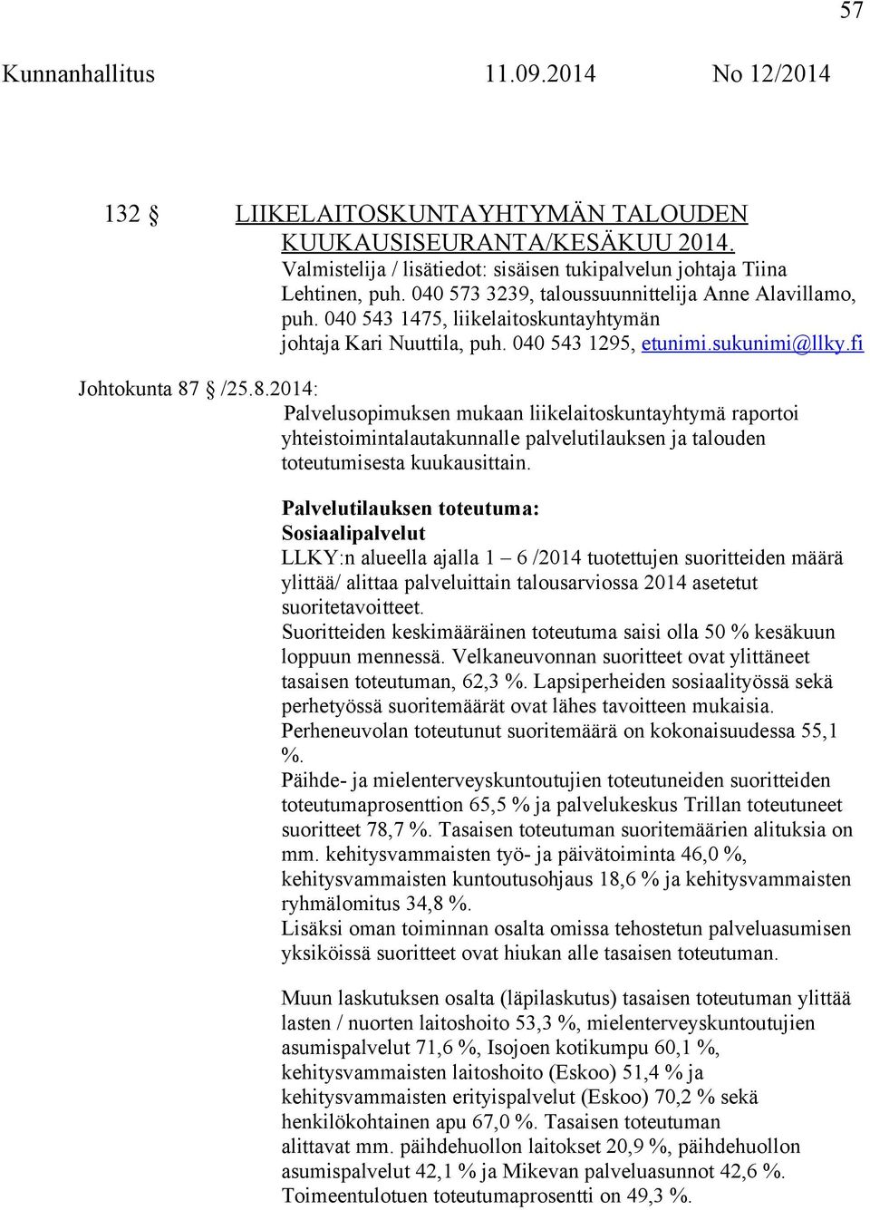 /25.8.2014: Palvelusopimuksen mukaan liikelaitoskuntayhtymä raportoi yhteistoimintalautakunnalle palvelutilauksen ja talouden toteutumisesta kuukausittain.