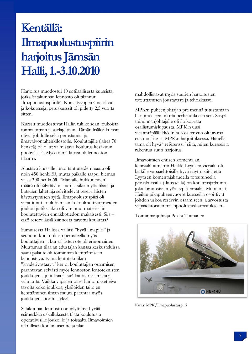 Tämän lisäksi kurssit olivat johdolle sekä perustamis- ja ilmavalvontahenkilöstölle. Kouluttajille (lähes 70 henkeä) oli ollut valmistava koulutus kesäkuun puolivälissä.