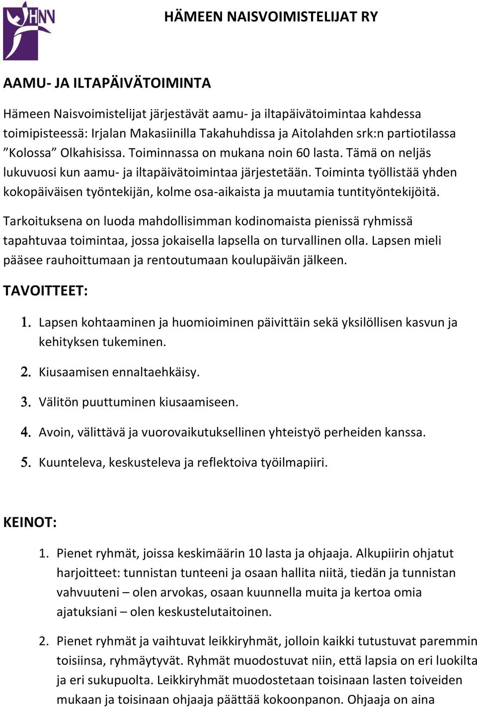 Toiminta työllistää yhden kokopäiväisen työntekijän, kolme osa-aikaista ja muutamia tuntityöntekijöitä.