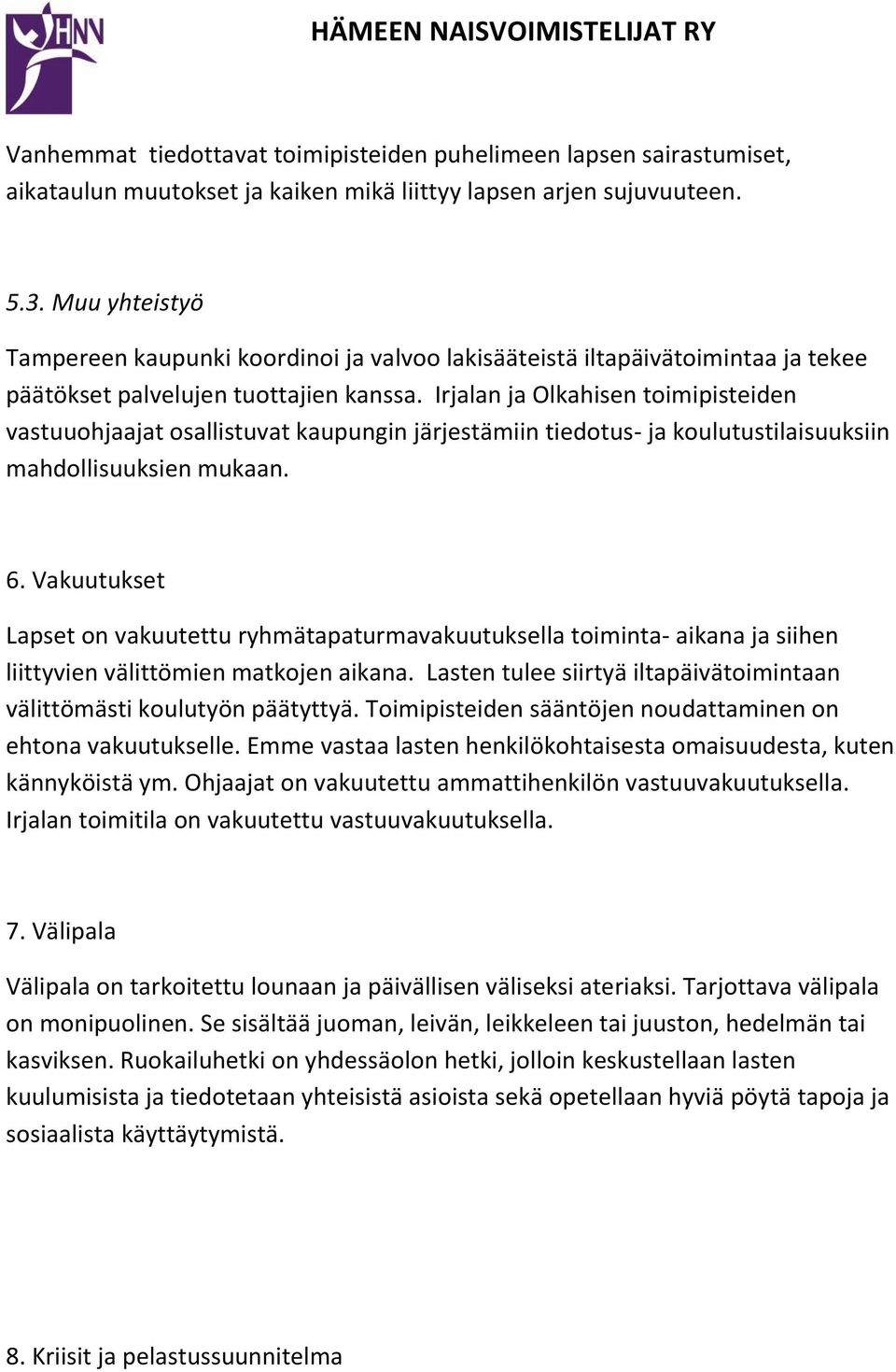 Irjalan ja Olkahisen toimipisteiden vastuuohjaajat osallistuvat kaupungin järjestämiin tiedotus- ja koulutustilaisuuksiin mahdollisuuksien mukaan. 6.