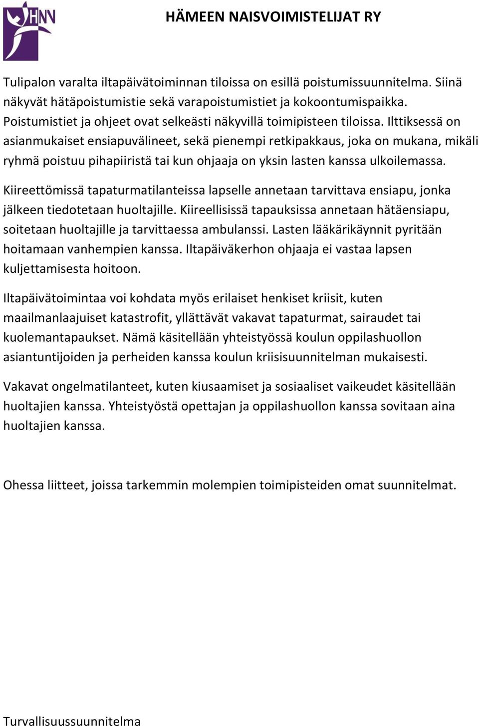 Ilttiksessä on asianmukaiset ensiapuvälineet, sekä pienempi retkipakkaus, joka on mukana, mikäli ryhmä poistuu pihapiiristä tai kun ohjaaja on yksin lasten kanssa ulkoilemassa.