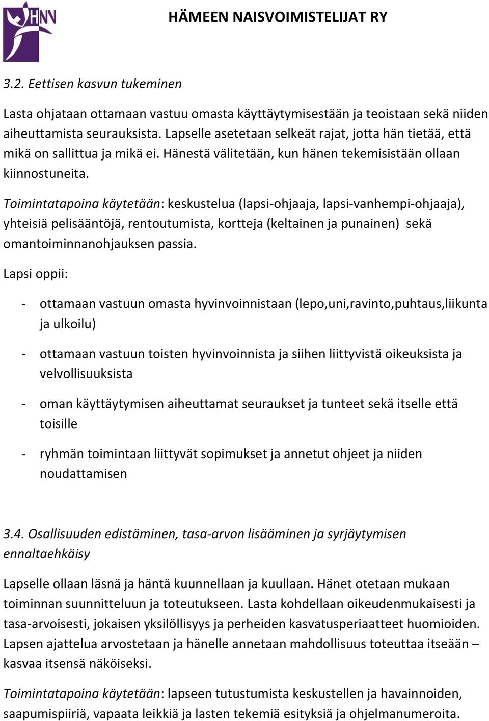 Toimintatapoina käytetään: keskustelua (lapsi-ohjaaja, lapsi-vanhempi-ohjaaja), yhteisiä pelisääntöjä, rentoutumista, kortteja (keltainen ja punainen) sekä omantoiminnanohjauksen passia.