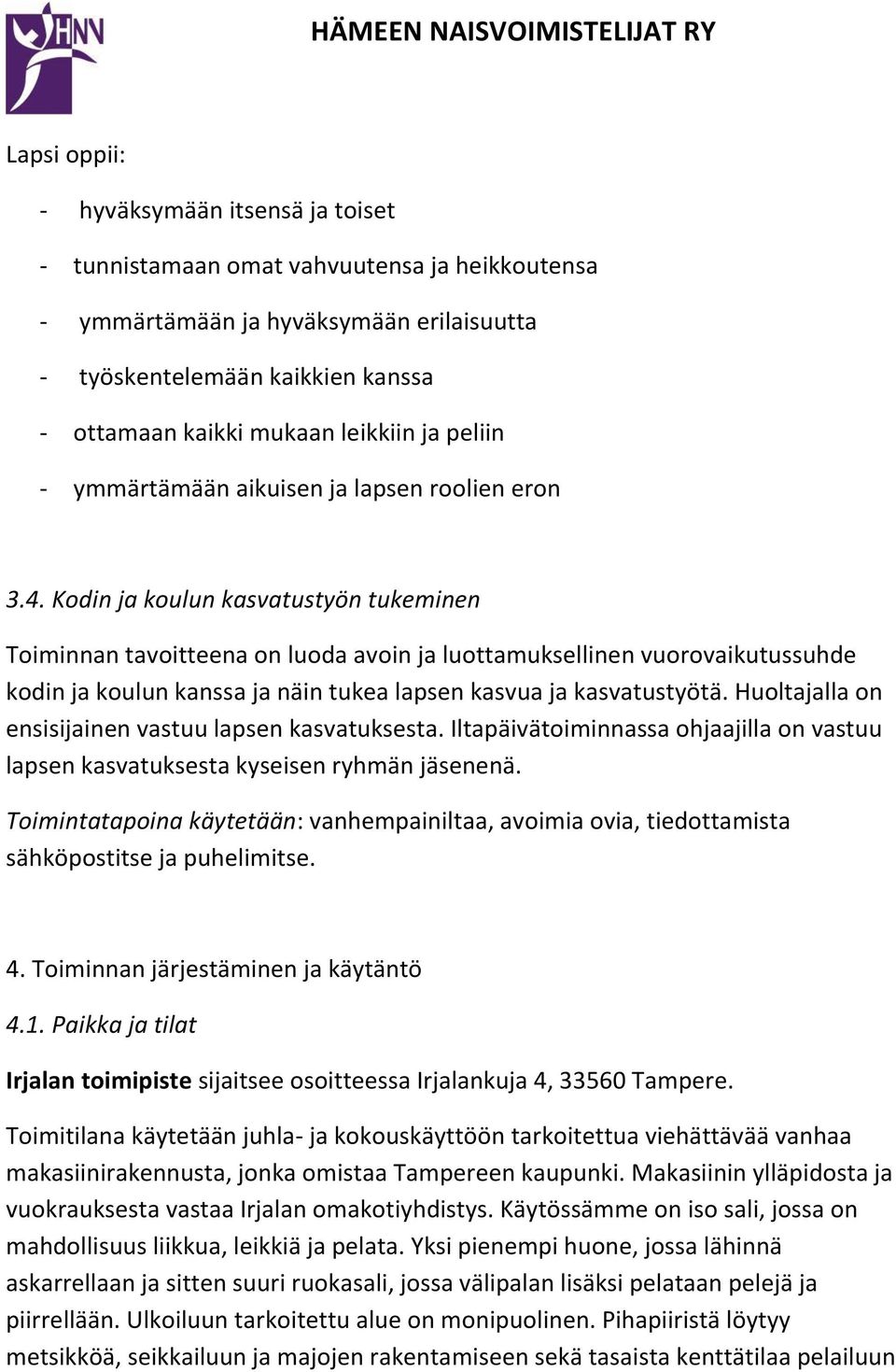 Kodin ja koulun kasvatustyön tukeminen Toiminnan tavoitteena on luoda avoin ja luottamuksellinen vuorovaikutussuhde kodin ja koulun kanssa ja näin tukea lapsen kasvua ja kasvatustyötä.