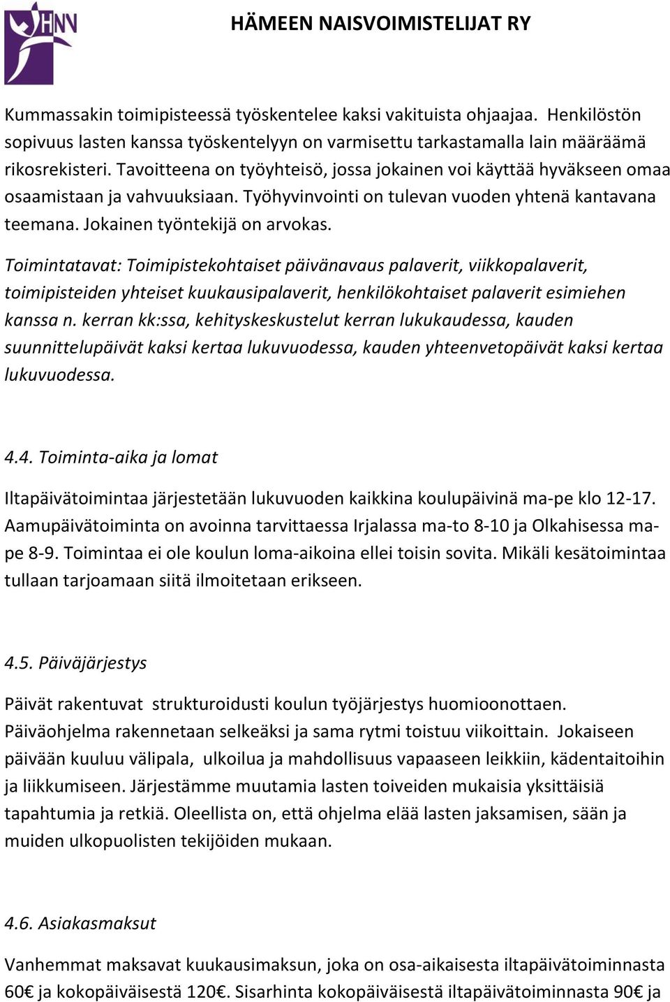 Toimintatavat: Toimipistekohtaiset päivänavaus palaverit, viikkopalaverit, toimipisteiden yhteiset kuukausipalaverit, henkilökohtaiset palaverit esimiehen kanssa n.