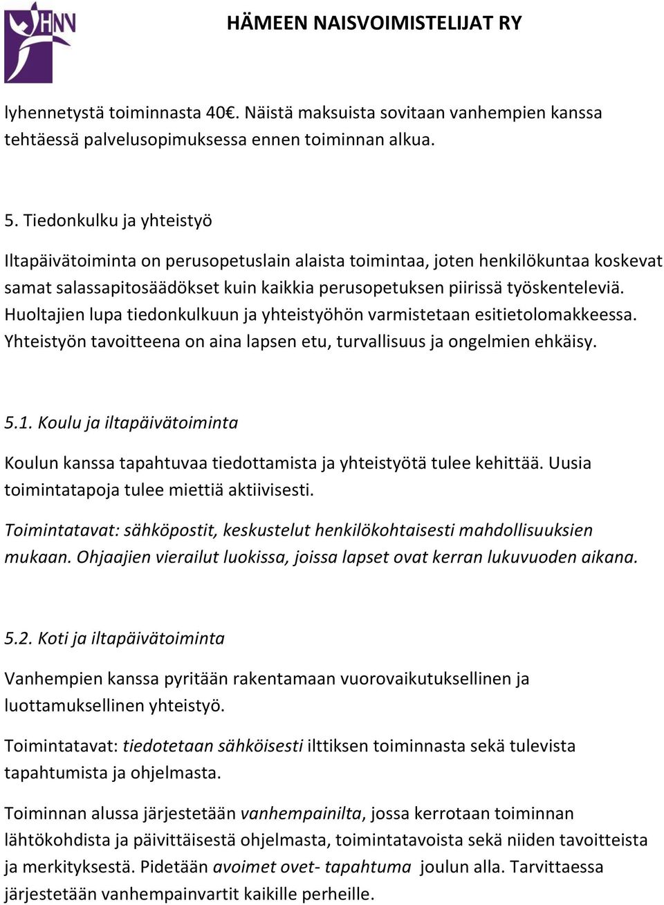 Huoltajien lupa tiedonkulkuun ja yhteistyöhön varmistetaan esitietolomakkeessa. Yhteistyön tavoitteena on aina lapsen etu, turvallisuus ja ongelmien ehkäisy. 5.1.