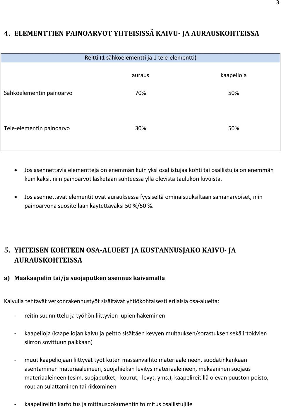 Jos asennettavat elementit ovat aurauksessa fyysiseltä ominaisuuksiltaan samanarvoiset, niin painoarvona suositellaan käytettäväksi 50