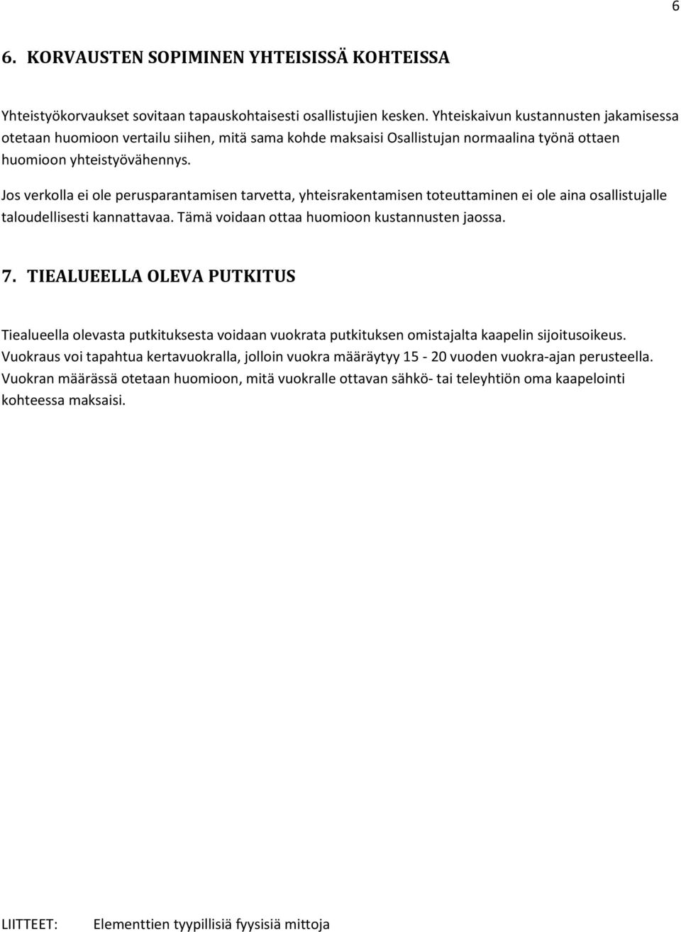 Jos verkolla ei ole perusparantamisen tarvetta, yhteisrakentamisen toteuttaminen ei ole aina osallistujalle taloudellisesti kannattavaa. Tämä voidaan ottaa huomioon kustannusten jaossa. 7.