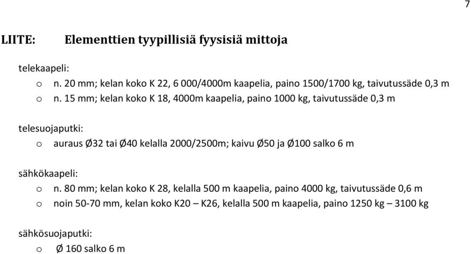 15 mm; kelan koko K 18, 4000m kaapelia, paino 1000 kg, taivutussäde 0,3 m telesuojaputki: o auraus Ø32 tai Ø40 kelalla 2000/2500m;