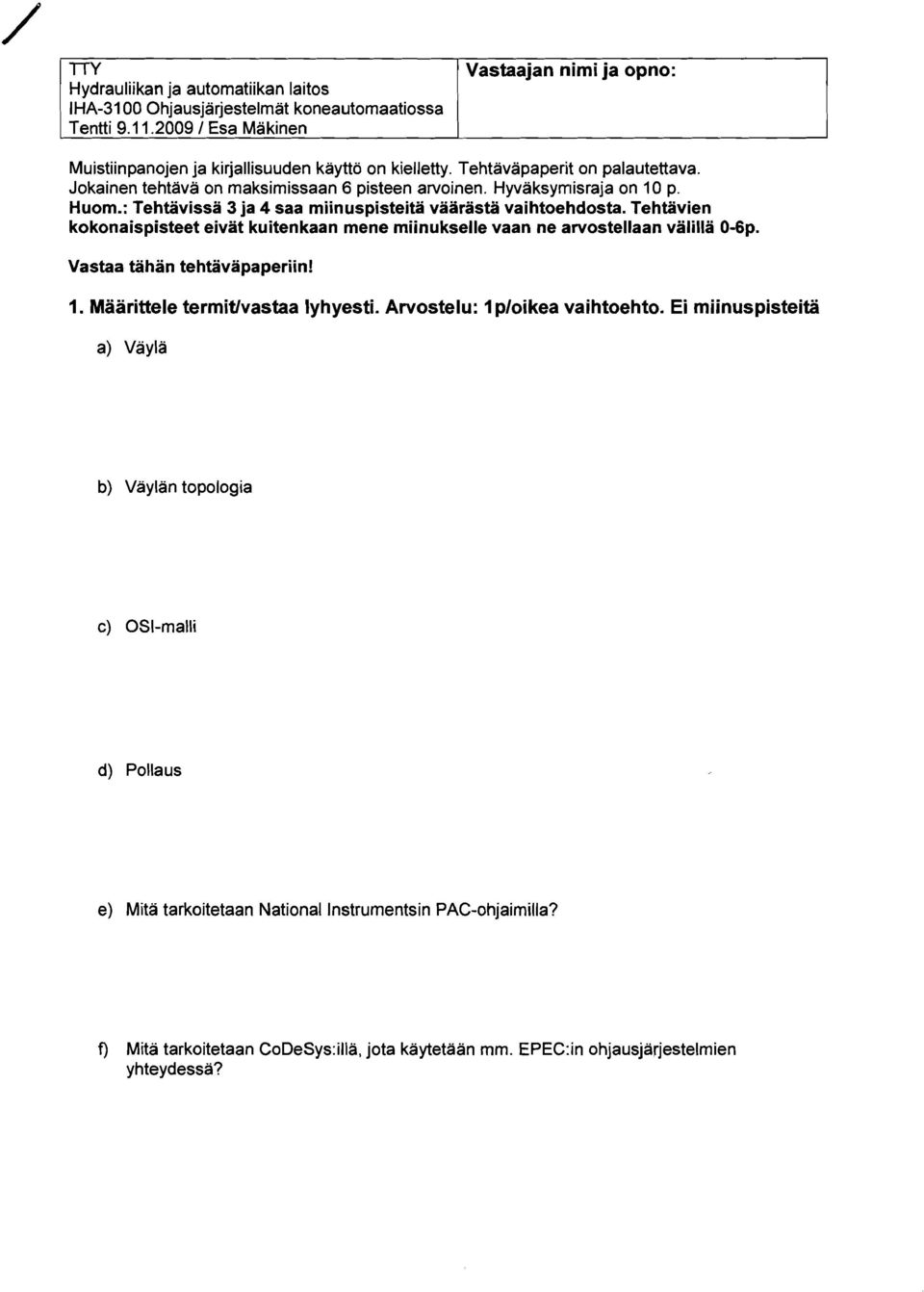 Tehtiivien kokonaispisteet eivat kuitenkaan mene miinukselle vaan ne arvostellaan valilla 6p. Vastaa tiihan tehtavapaperiin!. aarittele termit/vastaa Iyhyesti. Arvostelu: p/oikea vaihtoehto.