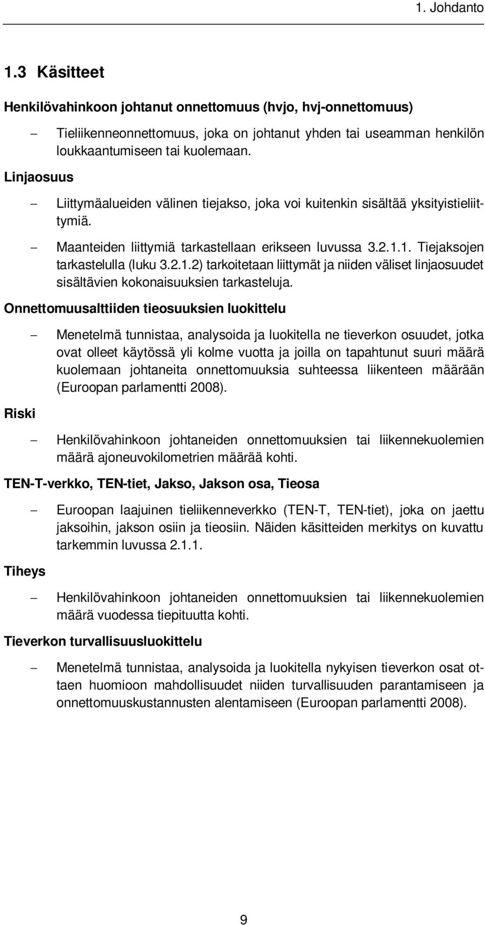 1. Tiejaksojen tarkastelulla (luku 3.2.1.2) tarkoitetaan liittymät ja niiden väliset linjaosuudet sisältävien kokonaisuuksien tarkasteluja.