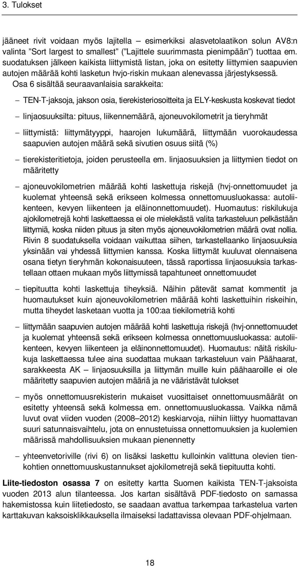 Osa 6 sisältää seuraavanlaisia sarakkeita: TEN-T-jaksoja, jakson osia, tierekisteriosoitteita ja ELY-keskusta koskevat tiedot linjaosuuksilta: pituus, liikennemäärä, ajoneuvokilometrit ja tieryhmät