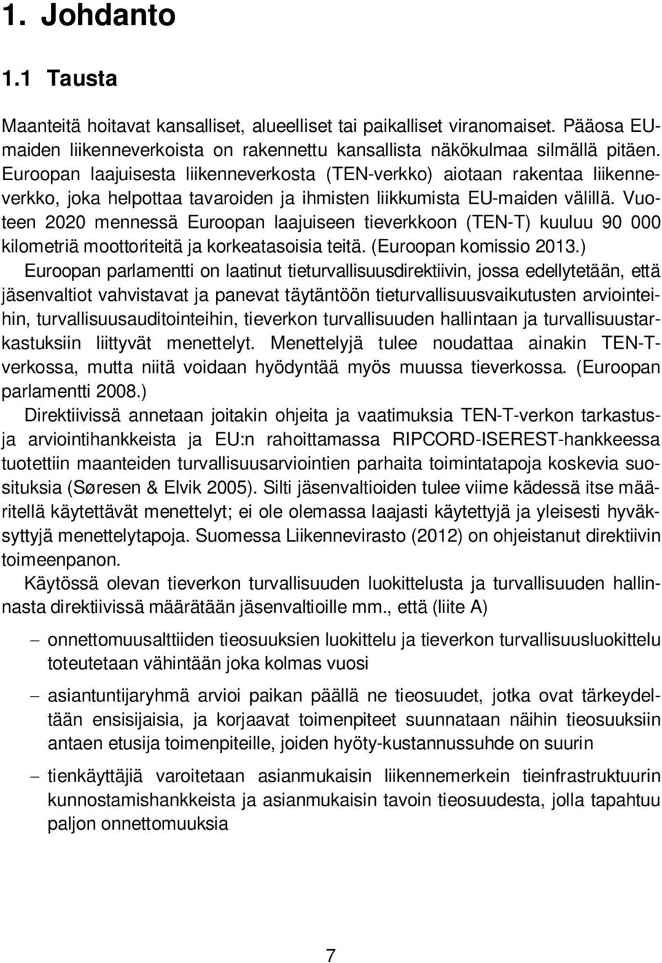 Vuoteen 2020 mennessä Euroopan laajuiseen tieverkkoon (TEN-T) kuuluu 90 000 kilometriä moottoriteitä ja korkeatasoisia teitä. (Euroopan komissio 2013.