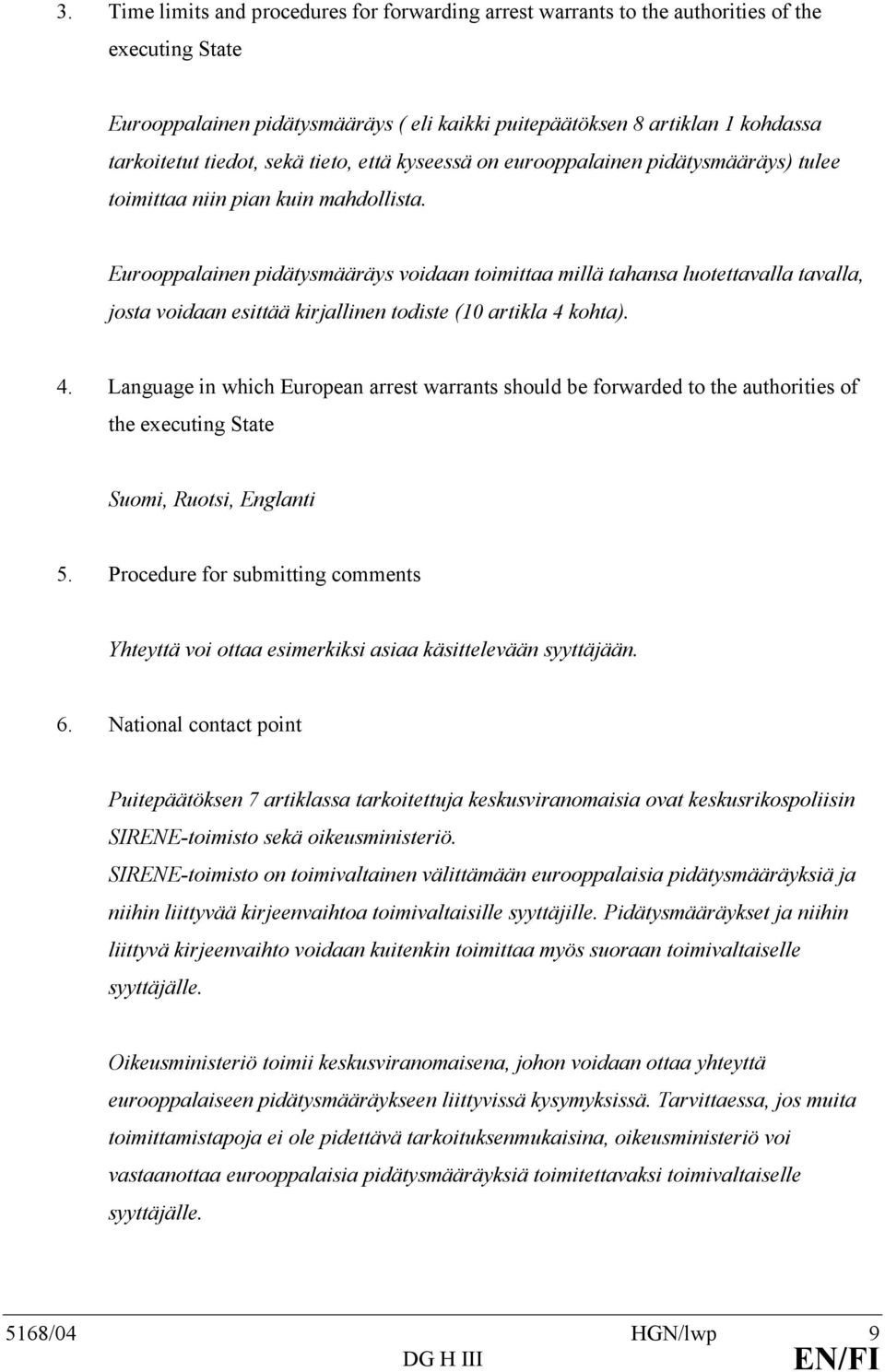 Eurooppalainen pidätysmääräys voidaan toimittaa millä tahansa luotettavalla tavalla, josta voidaan esittää kirjallinen todiste (10 artikla 4 