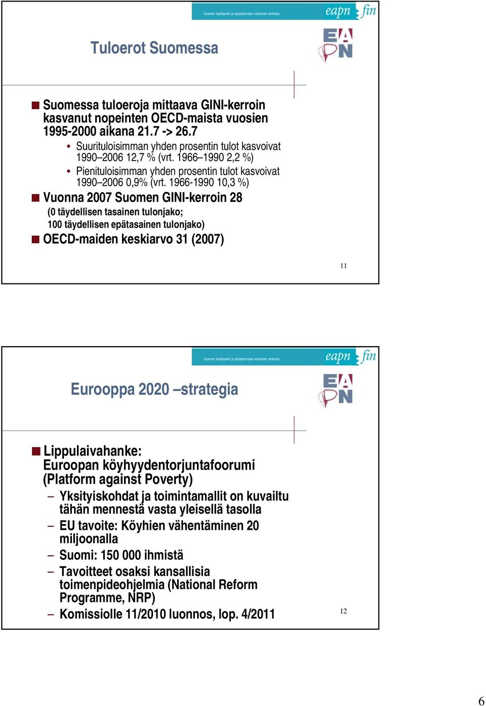 1966-1990 10,3 %) Vuonna 2007 Suomen GINI-kerroin 28 (0 täydellisen tasainen tulonjako; 100 täydellisen epätasainen tulonjako) OECD-maiden keskiarvo 31 (2007) 11 Eurooppa 2020 strategia