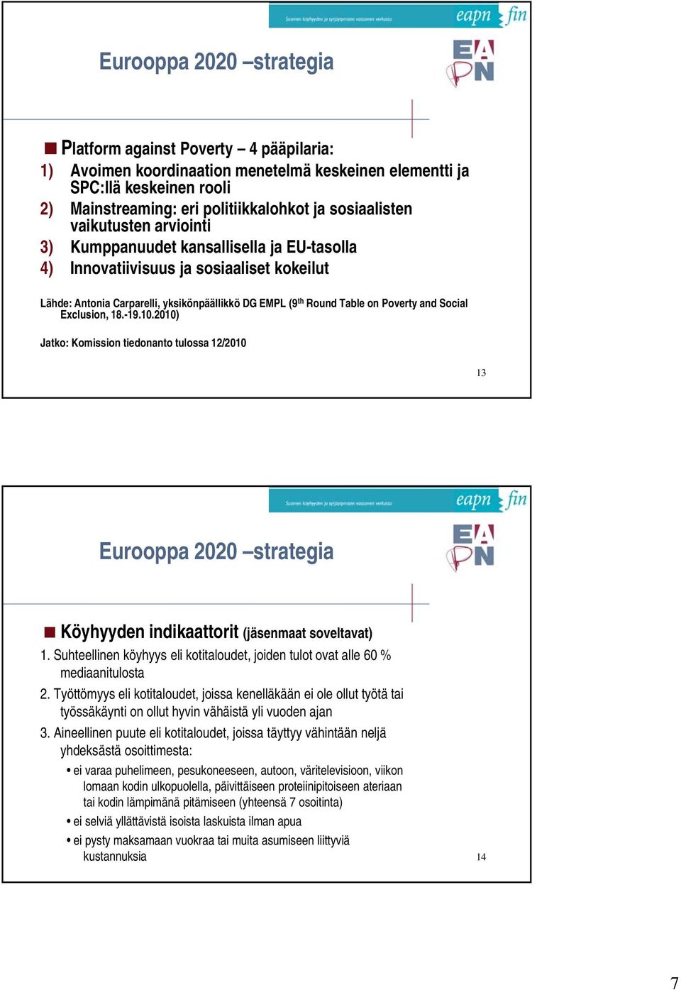 Social Exclusion, 18.-19.10.2010) Jatko: Komission tiedonanto tulossa 12/2010 13 Eurooppa 2020 strategia Köyhyyden indikaattorit (jäsenmaat soveltavat) 1.