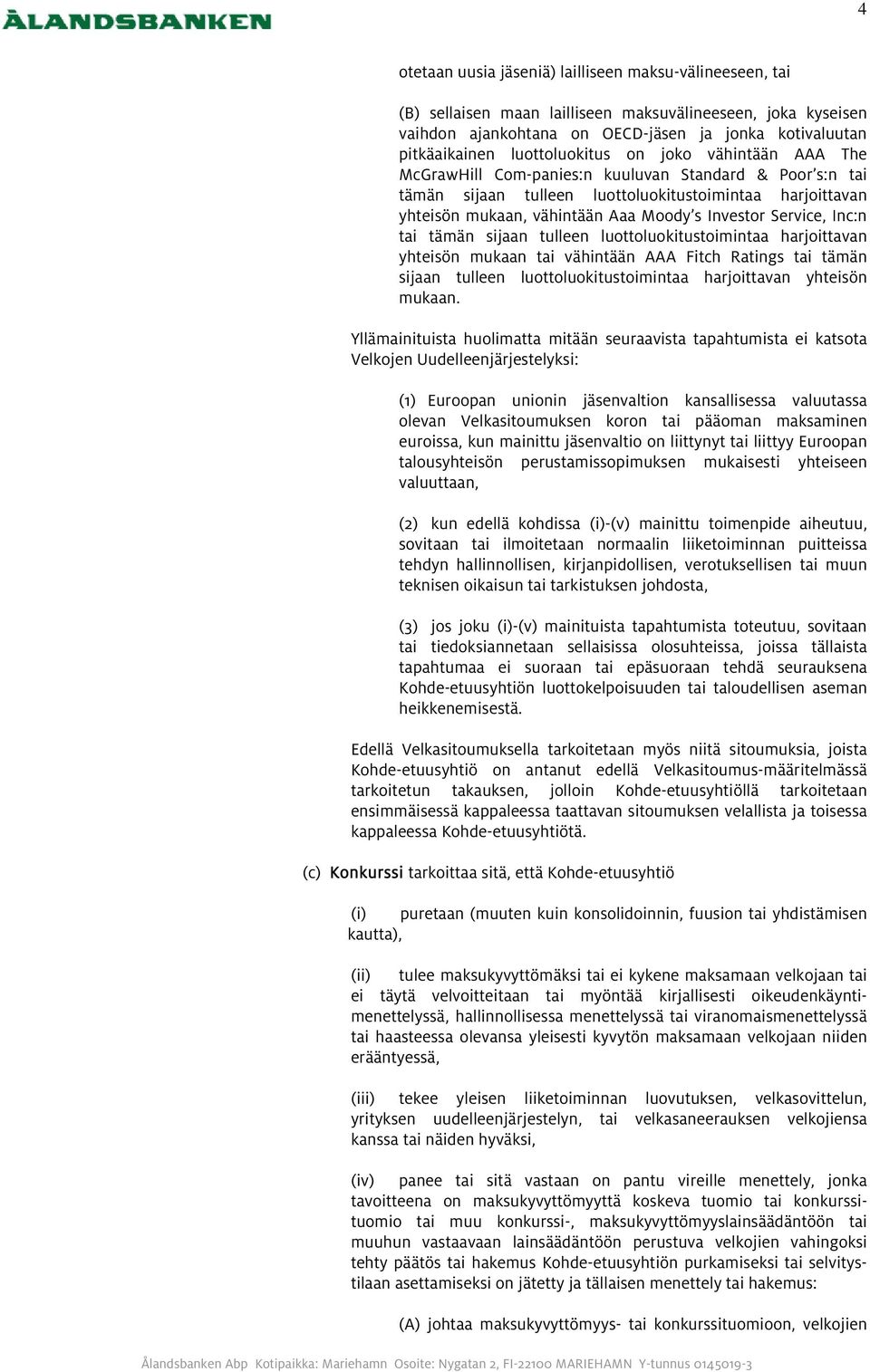 Investor Service, Inc:n tai tämän sijaan tulleen luottoluokitustoimintaa harjoittavan yhteisön mukaan tai vähintään AAA Fitch Ratings tai tämän sijaan tulleen luottoluokitustoimintaa harjoittavan