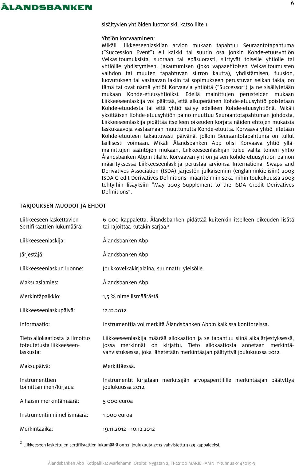 epäsuorasti, siirtyvät toiselle yhtiölle tai yhtiöille yhdistymisen, jakautumisen (joko vapaaehtoisen Velkasitoumusten vaihdon tai muuten tapahtuvan siirron kautta), yhdistämisen, fuusion,