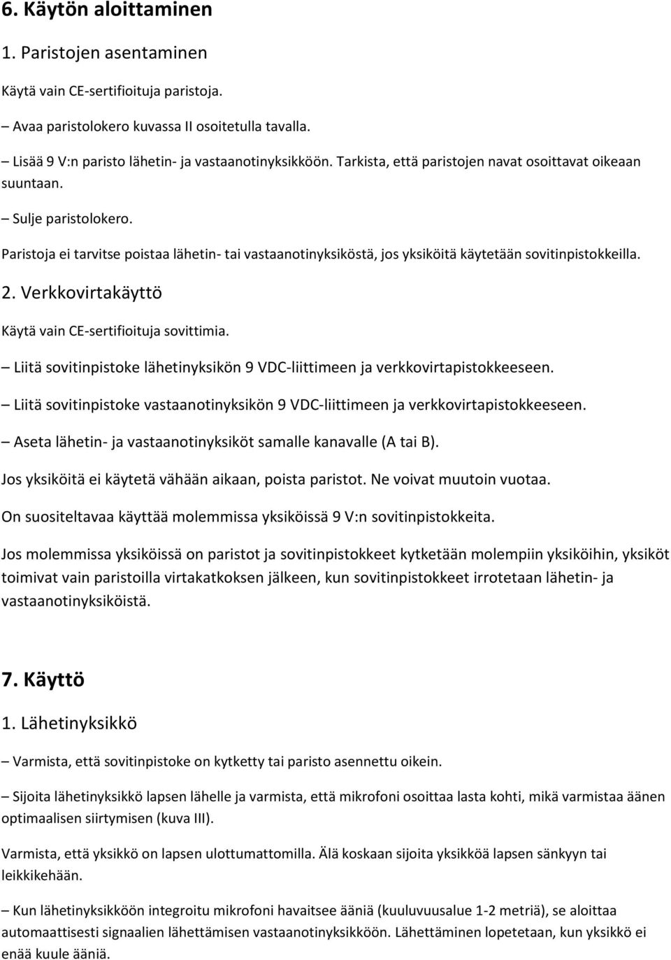 Verkkovirtakäyttö Käytä vain CE-sertifioituja sovittimia. Liitä sovitinpistoke lähetinyksikön 9 VDC-liittimeen ja verkkovirtapistokkeeseen.