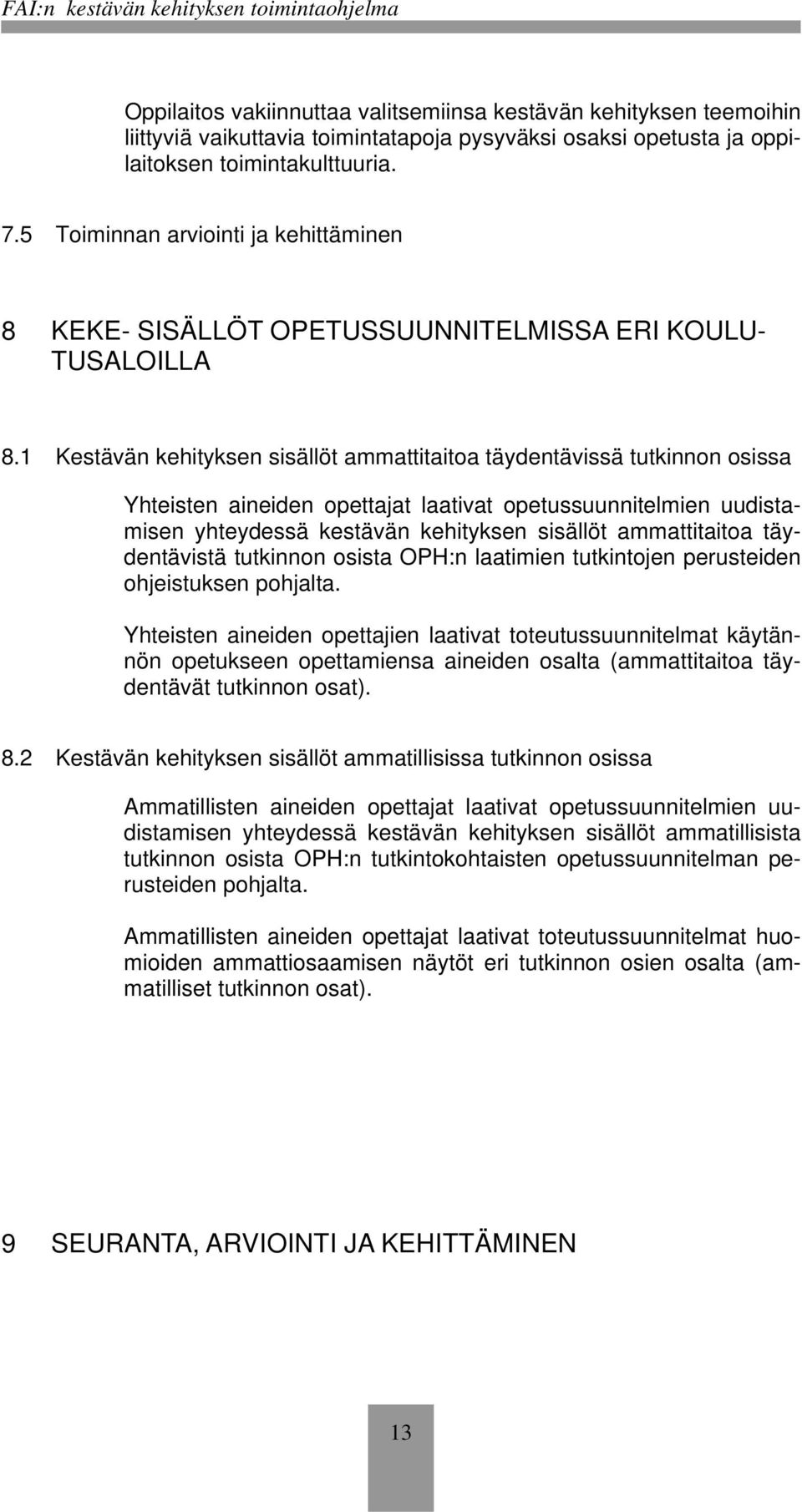 1 Kestävän kehityksen sisällöt ammattitaitoa täydentävissä tutkinnon osissa Yhteisten aineiden opettajat laativat opetussuunnitelmien uudistamisen yhteydessä kestävän kehityksen sisällöt