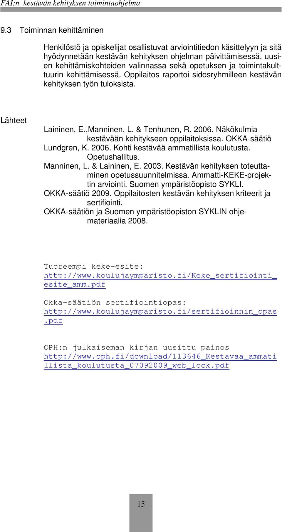 Näkökulmia kestävään kehitykseen oppilaitoksissa. OKKA-säätiö Lundgren, K. 2006. Kohti kestävää ammatillista koulutusta. Opetushallitus. Manninen, L. & Laininen, E. 2003.