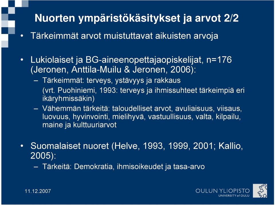 Puohiniemi, 1993: terveys ja ihmissuhteet tärkeimpiä eri ikäryhmissäkin) Vähemmän tärkeitä: taloudelliset arvot, avuliaisuus, viisaus,