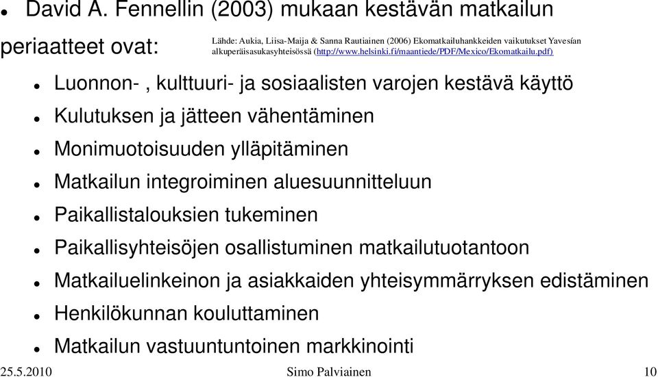 Monimuotoisuuden ylläpitäminen Matkailun integroiminen aluesuunnitteluun Paikallistalouksien tukeminen Paikallisyhteisöjen osallistuminen matkailutuotantoon